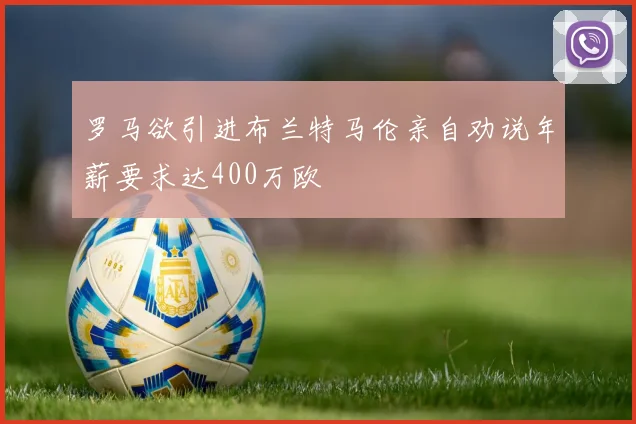 罗马欲引进布兰特马伦亲自劝说年薪要求达400万欧